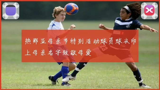 热那亚母亲节特别活动球员球衣印上母亲名字致敬母爱