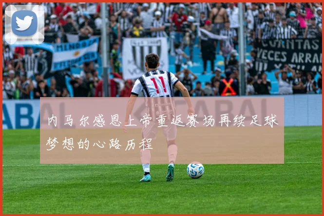 内马尔感恩上帝重返赛场再续足球梦想的心路历程