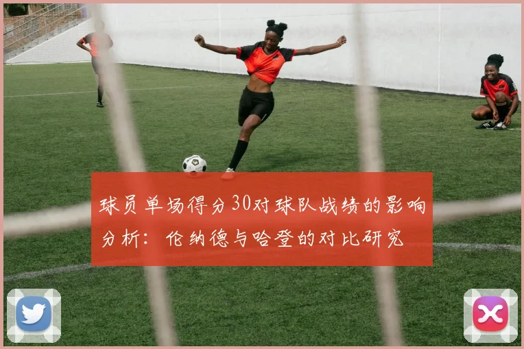 球员单场得分30对球队战绩的影响分析：伦纳德与哈登的对比研究